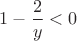$1-\dfrac{2}{y}<0$