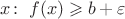 $x\colon\;f(x)\geqslant b+\varepsilon$