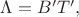$\Lambda=B'T',$