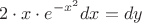 $${2}\cdot{x}\cdot{e^{-x^2}}{dx}={dy} $$