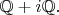 $\mathbb{Q}+i\mathbb{Q}.$