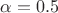 $\alpha = 0.5$