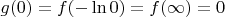 $g(0)=f(-\ln 0)=f(\infty )=0$