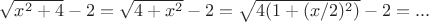 $\sqrt{x^2+4}-2=\sqrt{4+x^2}-2=\sqrt{4(1+(x/2)^2)}-2=...$