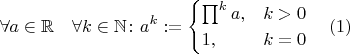 $$\forall a \in \mathbb R \quad \forall k \in \mathbb N \colon a^k := \begin{cases} \prod^k a, & k > 0 \\ 1, & k = 0  \end{cases} \quad (1)$$