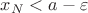 $x_{N}<a-\varepsilon$