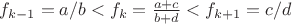 $f_{k-1} = a/b < f_{k} = \frac{a+c}{b+d} < f_{k+1} = c/d$