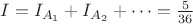 $I= I_{A_1}+ I_{A_2}+ &hellip;= \frac 5 {36}$
