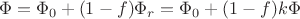 $$\Phi = \Phi_0 + (1-f)\Phi_r = \Phi_0 + (1-f)k\Phi$$