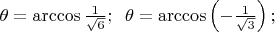 $\theta=\arccos\frac 1 {\sqrt 6};\;\; \theta=\arccos\left(-\frac 1 {\sqrt 3}\right);