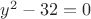 $y^2-32=0$