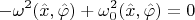 $$-\omega^2(\hat{x},\hat{\varphi})+\omega_0^2 (\hat{x},\hat{\varphi})=0$$