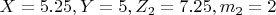 $ X=5.25,   Y=5,  Z_2=7.25,  m_2=2 $