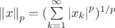 $\left\lVert x \right\lVert_p=(\sum\limits_{k=1}^{\infty} \left\lvert x_k \right\lvert ^p) ^{1/p} $