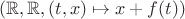 $(\mathbb R,\mathbb R,(t,x)\mapsto x+f(t))$