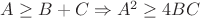 $A \ge B+C \Rightarrow A^2 \ge 4BC$