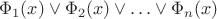 $\Phi_1(x)\vee\Phi_2(x)\vee\ldots\vee\Phi_n(x)$