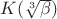 $K(\sqrt[3]\beta)$