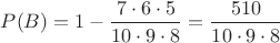 $P(B)=1-\dfrac{7\cdot6\cdot5}{10\cdot9\cdot8}=\dfrac{510}{10\cdot9\cdot8}$