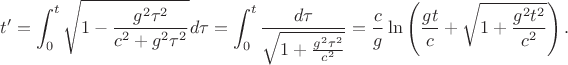 $$t'=\int_0^t\sqrt{1-\frac{g^2\tau^2}{c^2+g^2\tau^2}}d\tau=\int_0^t\frac{d\tau}{\sqrt{1+\frac{g^2\tau^2}{c^2}}}=\frac cg\ln\left(\frac{gt}c+\sqrt{1+\frac{g^2t^2}{c^2}}\right).$$