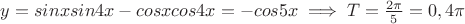 $y=sinxsin4x-cosxcos4x=-cos5x \implies T=\frac{2\pi}{5}=0,4\pi$