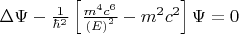 $\Delta \Psi -\frac{1}{{\hbar}^{2}}\left[\frac{{m}^{4}{c}^{6}}{\left(E\right)^{2}}-{m}^{2}{c}^{2}\right]\Psi =0$