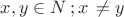 $x, y \in N \, ;  x \, \neq y $