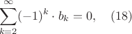 $$\sum_{k=2}^{\infty}(-1)^{k} \cdot b_{k}=0, \quad (18)$$