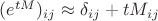 $(e^{tM})_{ij}\approx \delta_{ij}+tM_{ij}$
