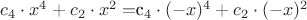 $c_4 \cdot x^4 + c_2 \cdot x^2  = $c_4 \cdot (-x)^4 + c_2 \cdot (-x)^2 $