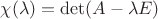 $\chi(\lambda)=\det(A-\lambda E)$
