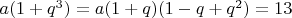 $a(1+q^3)=a(1+q)(1-q+q^2)=13 $