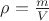 $\rho =\frac{m}{V}$
