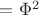 $=\Phi^2$
