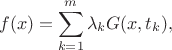 $$ f(x)=\sum_{k=1}^m\lambda_kG(x,t_k), $$