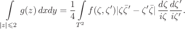 $$
   \int\limits_{|z| \leqslant 2} g(z) \, dx dy = \frac 1 4 \int\limits_{T^2} f(\zeta,\zeta') |\zeta \bar \zeta' - \zeta' \bar \zeta| \, \frac{d\zeta}{i\zeta} \frac{d\zeta'}{i\zeta'}.
$$