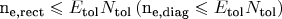 $\[{{\text{n}}_{{\text{e}}{\text{,rect}}}} \leqslant {E_{{\text{tol}}}}{N_{{\text{tol}}}}\left( {{{\text{n}}_{{\text{e}}{\text{,diag}}}} \leqslant {E_{{\text{tol}}}}{N_{{\text{tol}}}}} \right)\]$