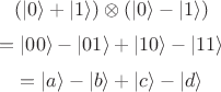 $$(|0\rangle + |1\rangle)\otimes(|0\rangle - |1\rangle)$$
$$=|00\rangle - |01\rangle + |10\rangle - |11\rangle$$
$$=|a\rangle - |b\rangle + |c\rangle - |d\rangle$$