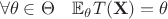 $$\forall \theta\in \Theta \ \ \ \mathbb{E}_{\theta}T(\mathbf{X})=\theta$$ $$\forall \theta\in \Theta \ \ \ \mathbb{E}_{\theta}T(\mathbf{X})=\theta$$