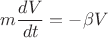 $m\dfrac{dV}{dt}=-\beta V$