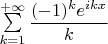 $\sum\limits_{k=1}^{+\infty}\dfrac{(-1)^{k}e^{ikx}}{k}$