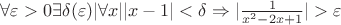 $\forall\varepsilon >0 \exists \delta (\varepsilon ) | \forall x | |x-1|<\delta \Rightarrow  |\frac{1}{x^2-2x+1}|>\varepsilon$