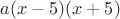 $a(x-5)(x+5)$