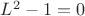 $L^2-1=0$