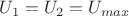 $U_1=U_2=U_{max}$