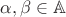$\alpha, \beta \in \mathbb{A}$
