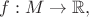 $$f:M\rightarrow\mathbb{R}},$$