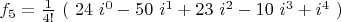 $f_5=\frac{1}{4!}\ (\ 24\ i^0-50\ i^1+23\ i^2-10\ i^3+i^4\ )$