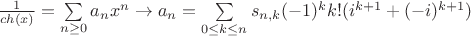 $\frac{1}{ch(x)} = \sum \limits_{n \geq 0}{a_{n} x^n} \rightarrow a_{n} = \sum \limits_{0 \leq k \leq n}{s_{n, k} (-1)^k k! (i^{k+1} + (-i)^{k+1})}$