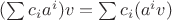 $(\sum c_i a^i) v = \sum c_i (a^i v)$